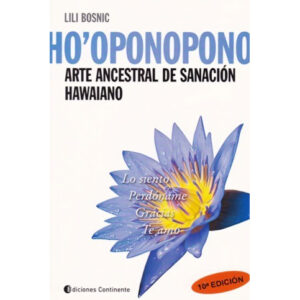 Ho´oponopono, Arte ancestral de sanación hawaiano - Lili Bosnic